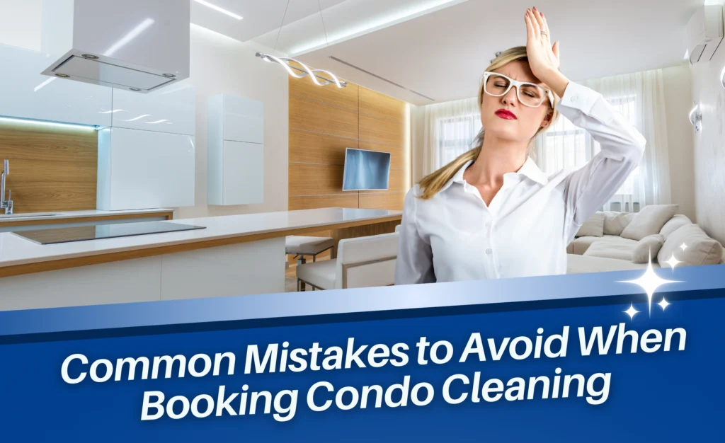 Common Mistakes to Avoid When Booking Condo Cleaning