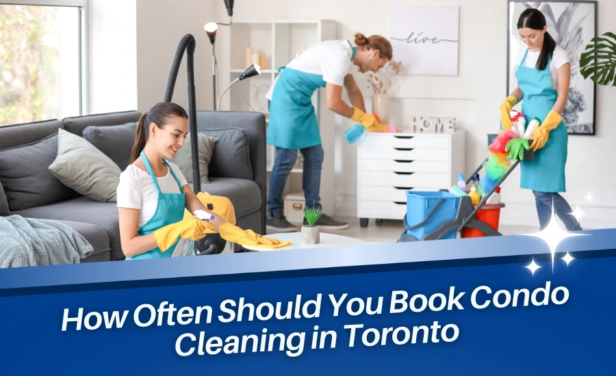 How Often Should You Book Condo Cleaning in Toronto